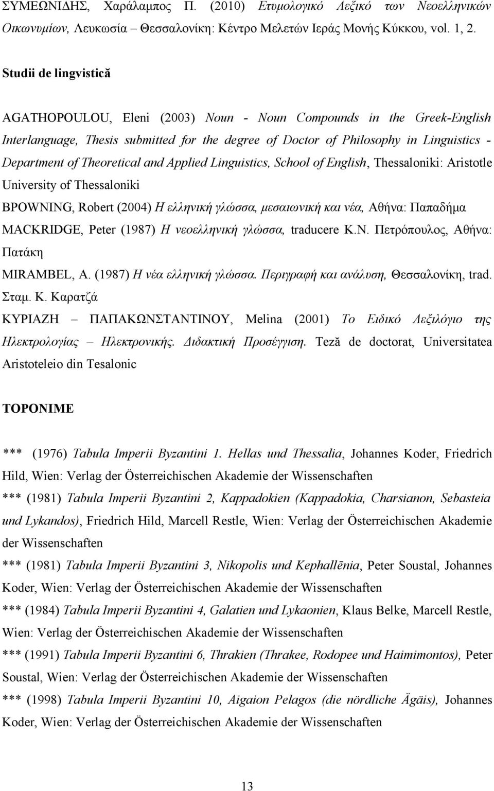 Theoretical and Applied Linguistics, School of English, Thessaloniki: Aristotle University of Thessaloniki ΒΡΟWNING, Robert (2004) Η ελληνική γλώσσα, μεσαιωνική και νέα, Αθήνα: Παπαδήμα MACKRIDGE,