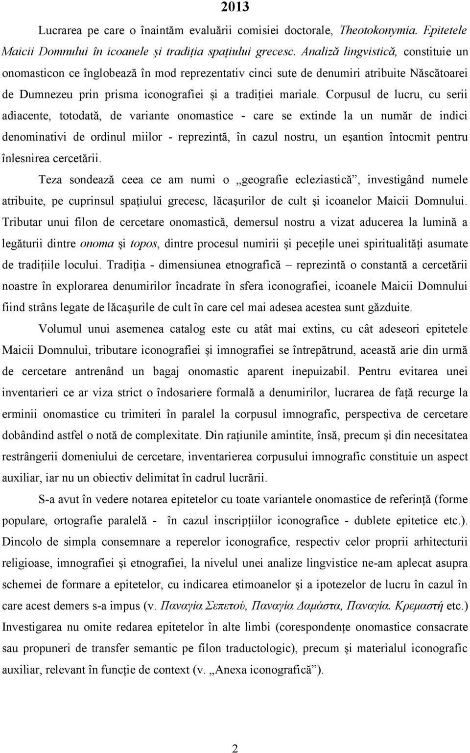 Corpusul de lucru, cu serii adiacente, totodată, de variante onomastice - care se extinde la un număr de indici denominativi de ordinul miilor - reprezintă, în cazul nostru, un eșantion întocmit