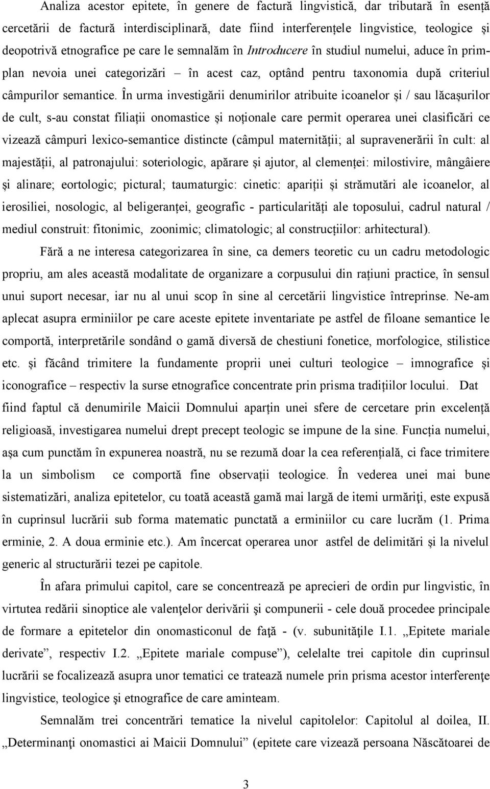 În urma investigării denumirilor atribuite icoanelor și / sau lăcașurilor de cult, s-au constat filiații onomastice și noționale care permit operarea unei clasificări ce vizează câmpuri