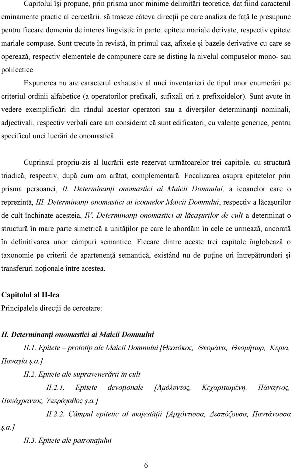 Sunt trecute în revistă, în primul caz, afixele și bazele derivative cu care se operează, respectiv elementele de compunere care se disting la nivelul compuselor mono- sau polilectice.