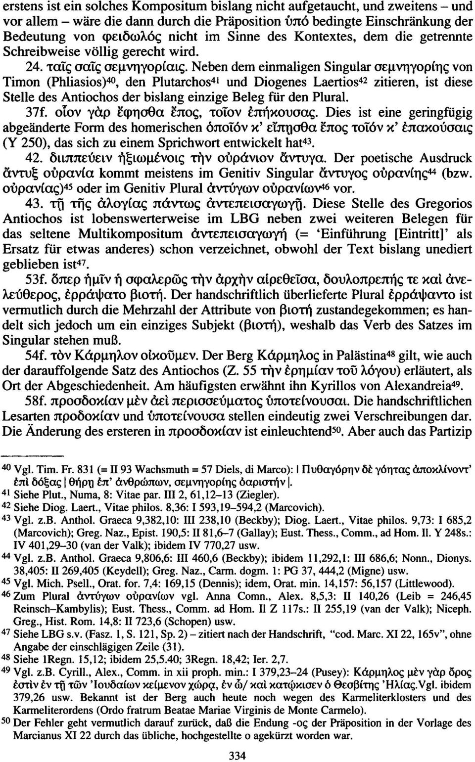 Neben dem einmaligen Singular σεμνηγορίης von Timon (Phliasios) 40, den Plutarchos 41 und Diogenes Laertios 42 zitieren, ist diese Stelle des Antiochos der bislang einzige Beleg für den Plural. 37f.