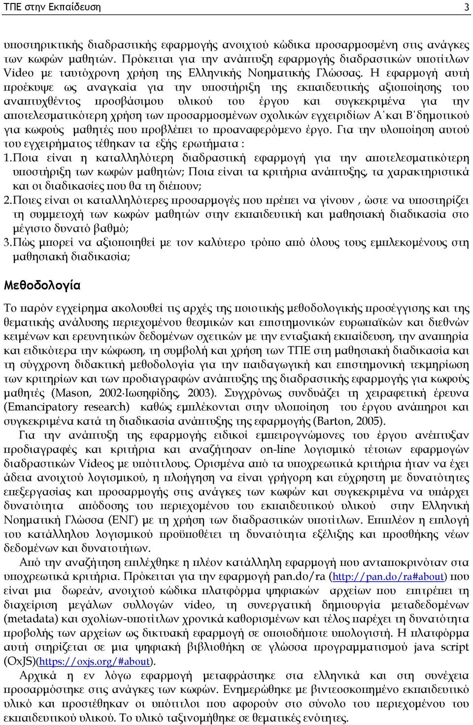 Η εφαρμογή αυτή προέκυψε ως αναγκαία για την υποστήριξη της εκπαιδευτικής αξιοποίησης του αναπτυχθέντος προσβάσιμου υλικού του έργου και συγκεκριμένα για την αποτελεσματικότερη χρήση των