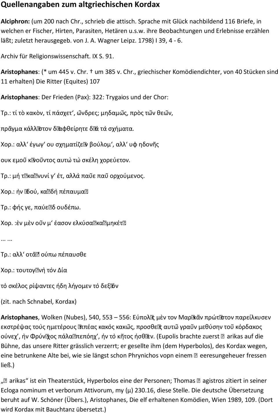 IX S. 91. Aristophanes: (* um 445 v. Chr. um 385 v. Chr., griechischer Komödiendichter, von 40 Stücken sind 11 erhalten) Die Ritter (Equites) 107 Aristophanes: Der Frieden (Pax): 322: Trygaios und der Chor: Τρ.