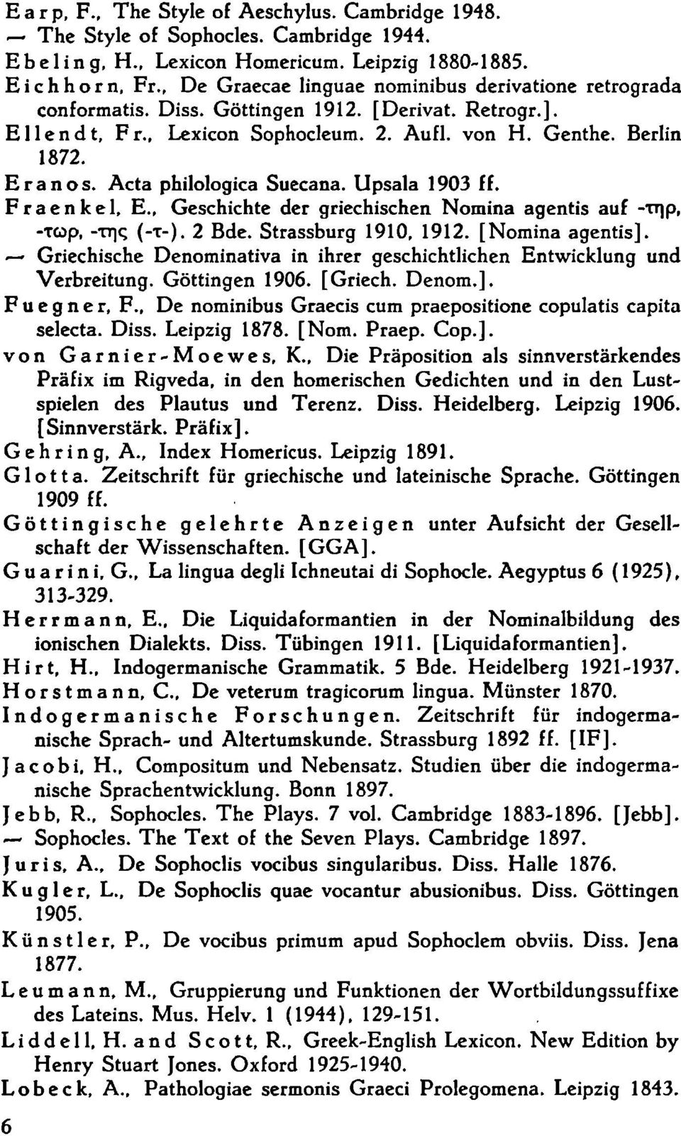 Acta philologica Suecana. Upsala 1903 ff. Fraenkel, E., Geschichte der griechischen Nomina agentis auf -τηρ, -τωρ, -της (-τ-). 2 Bde. Strassburg 1910, 1912. [Nomina agentis].