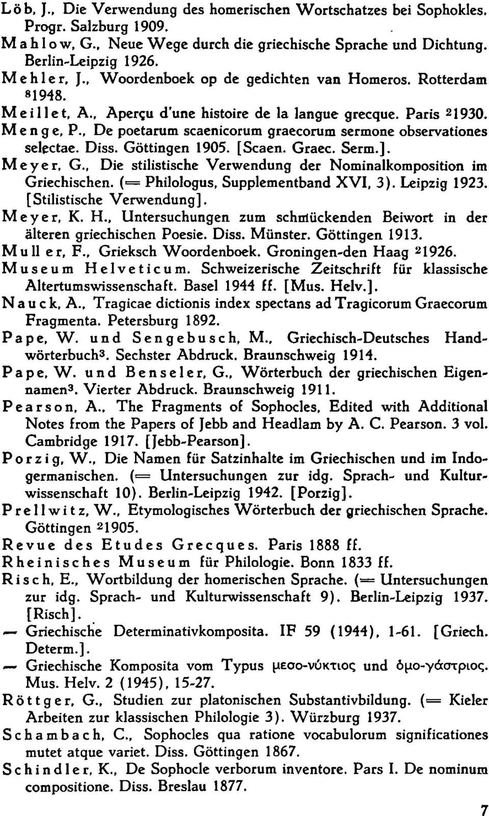 , De poetarum scaenicorum graeconim sermone observationes selectae. Diss. Göttingen 1905. [Scaen. Graec. Serm.]. Meyer, G., Die stilistische Verwendung der Nominalkomposition im Griechischen.