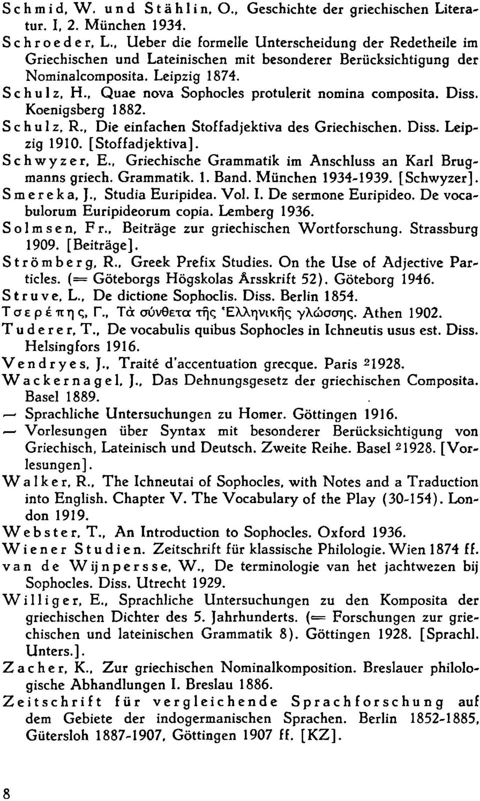 , Quae nova Sophocles protulerit nomina composita. Diss. Koenigsberg 1882. Schulz, R., Die einfachen Stoffadjektiva des Griechischen. Diss. Leipzig 1910. [Stoffadjektiva]. Schwyzer, E.