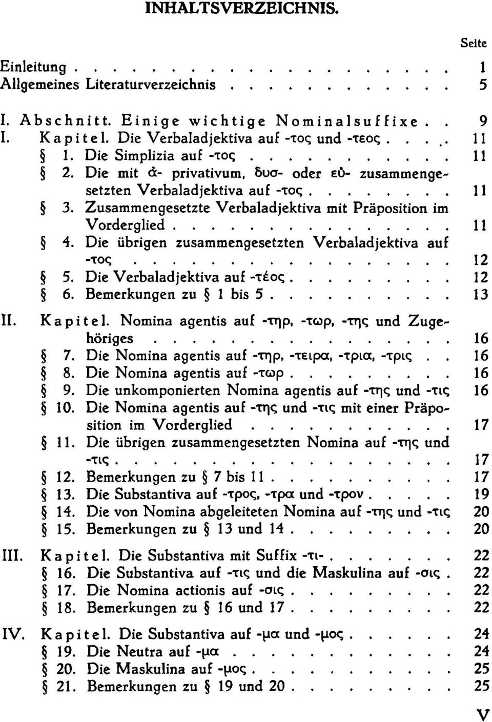 Die übrigen zusammengesetzten Verbaladjektiva auf -τος 12 5. Die Verbaladjektiva auf-τέος 12 6. Bemerkungen zu 1 bis 5 13 II. Kapitel. Nomina agentis auf -τηρ, -τωρ, -της und Zugehöriges 16 7.