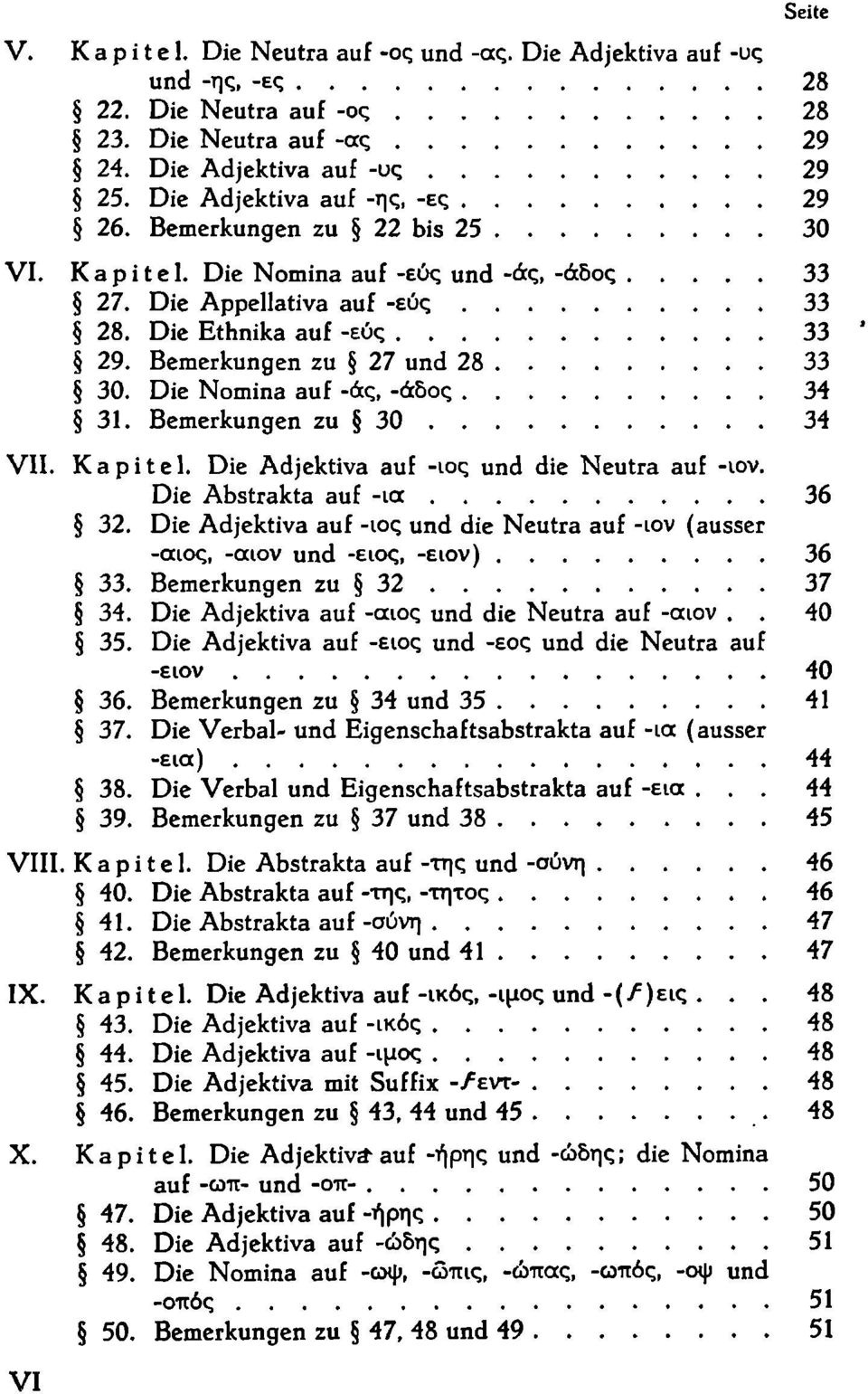 Bemerkungen zu 27 und 28 33 30. Die Nomina auf -άς, -άδος 34 31. Bemerkungen zu 30 34 VII. Kapitel. Die Adjektiva auf -ιος und die Neutra auf -ιον. Die Abstrakta auf -ια 36 32.