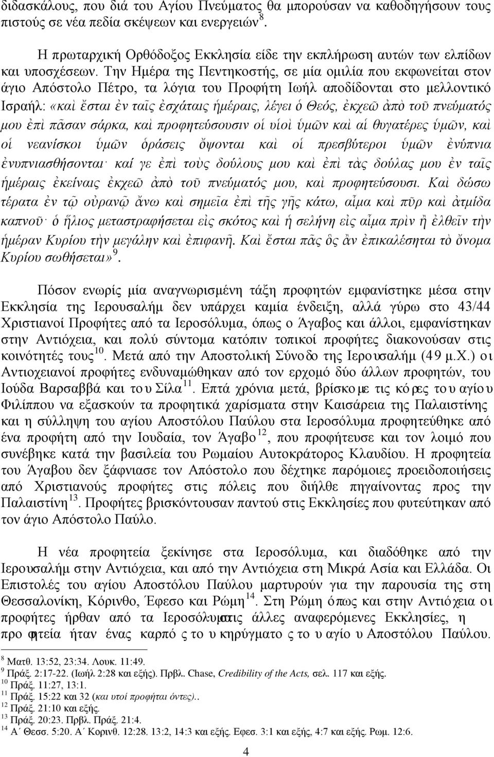 Την Ημέρα της Πεντηκοστής, σε μία ομιλία που εκφωνείται στον άγιο Απόστολο Πέτρο, τα λόγια του Προφήτη Ιωήλ αποδίδονται στο μελλοντικό Ισραήλ: «καὶ ἔσται ἐν ταῖς ἐσχάταις ἡμέραις, λέγει ὁ Θεός, ἐκχεῶ