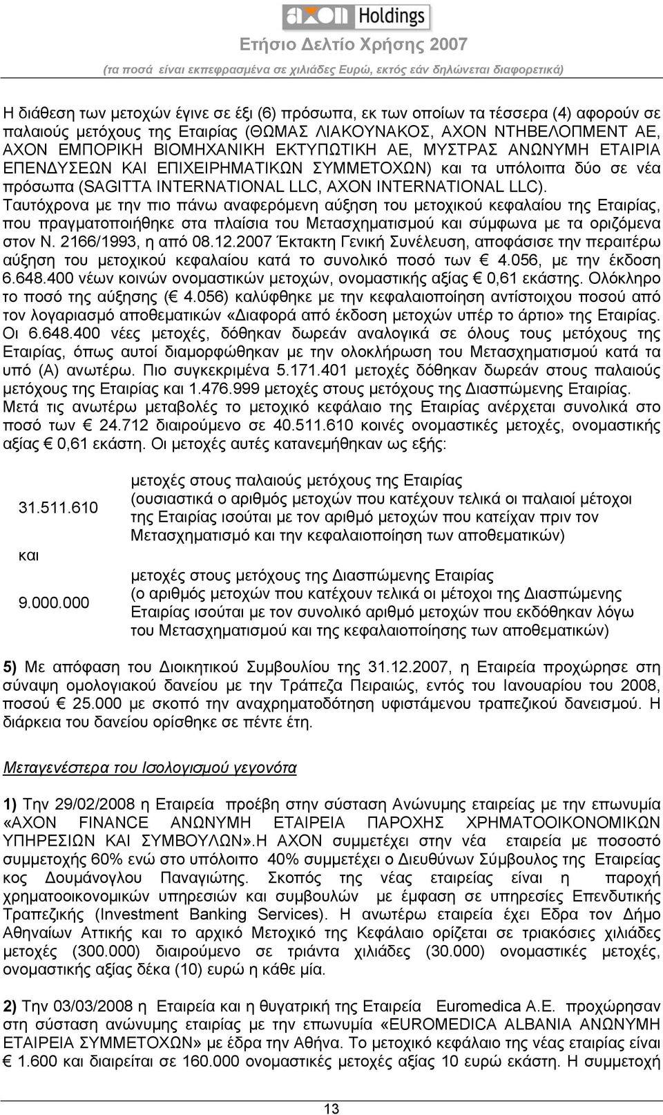 Ταυτόχρονα με την πιο πάνω αναφερόμενη αύξηση του μετοχικού κεφαλαίου της Εταιρίας, που πραγματοποιήθηκε στα πλαίσια του Μετασχηματισμού και σύμφωνα με τα οριζόμενα στον Ν. 2166/1993, η από 08.12.