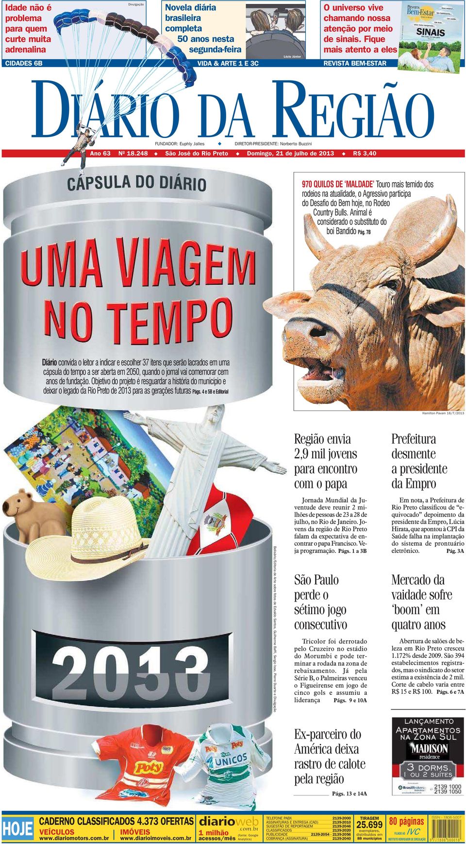 248 São José do Rio Preto Domingo, 21 de julho de 2013 R$ 3,40 970 QUILOS DE MALDADE Touro mais temido dos rodeios na atualidade, o Agressivo participa do Desafio do Bem hoje, no Rodeo Country Bulls.