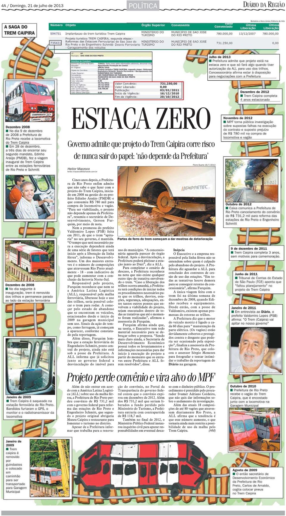 br Cinco anos depois, a Prefeitura de Rio Preto enfim admite que não sabe o que fazer com o projeto do Trem Caipira, iniciado em 2008 na gestão do ex-prefeito Edinho Araújo (PMDB) e que consumiu R$