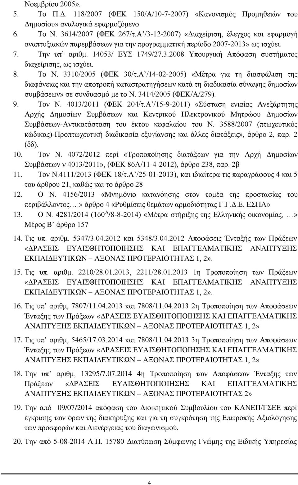 8. Το Ν. 3310/2005 (ΦΕΚ 30/τ.Α /14-02-2005) «Μέτρα για τη διασφάλιση της διαφάνειας και την αποτροπή καταστρατηγήσεων κατά τη διαδικασία σύναψης δημοσίων συμβάσεων» σε συνδυασμό με το Ν.