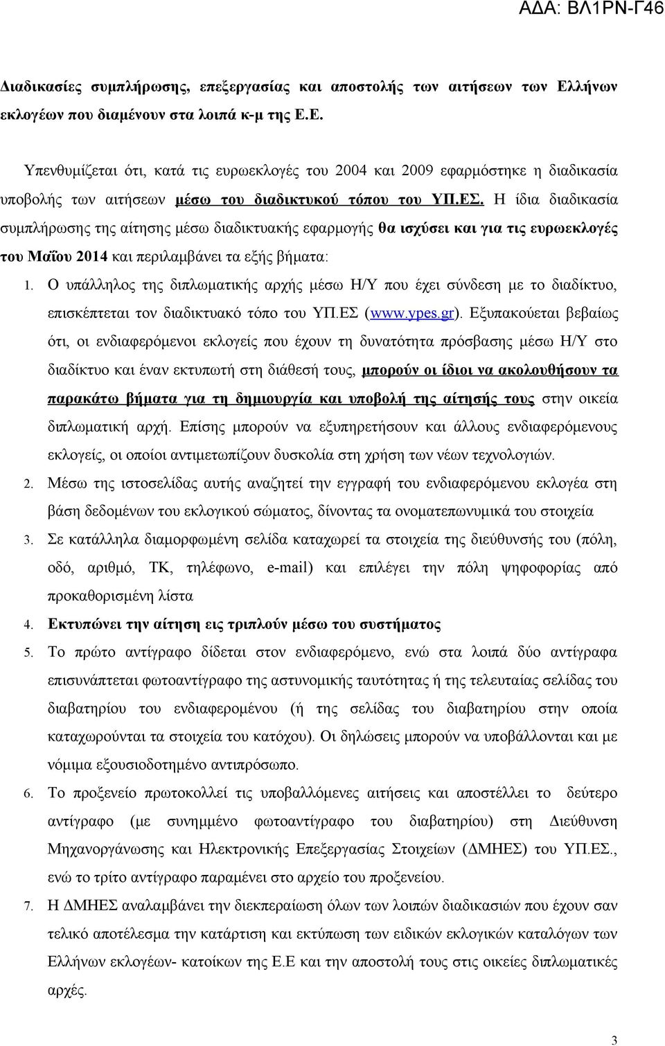 Η ίδια διαδικασία συμπλήρωσης της αίτησης μέσω διαδικτυακής εφαρμογής θα ισχύσει και για τις ευρωεκλογές του Μαΐου 2014 και περιλαμβάνει τα εξής βήματα: 1.