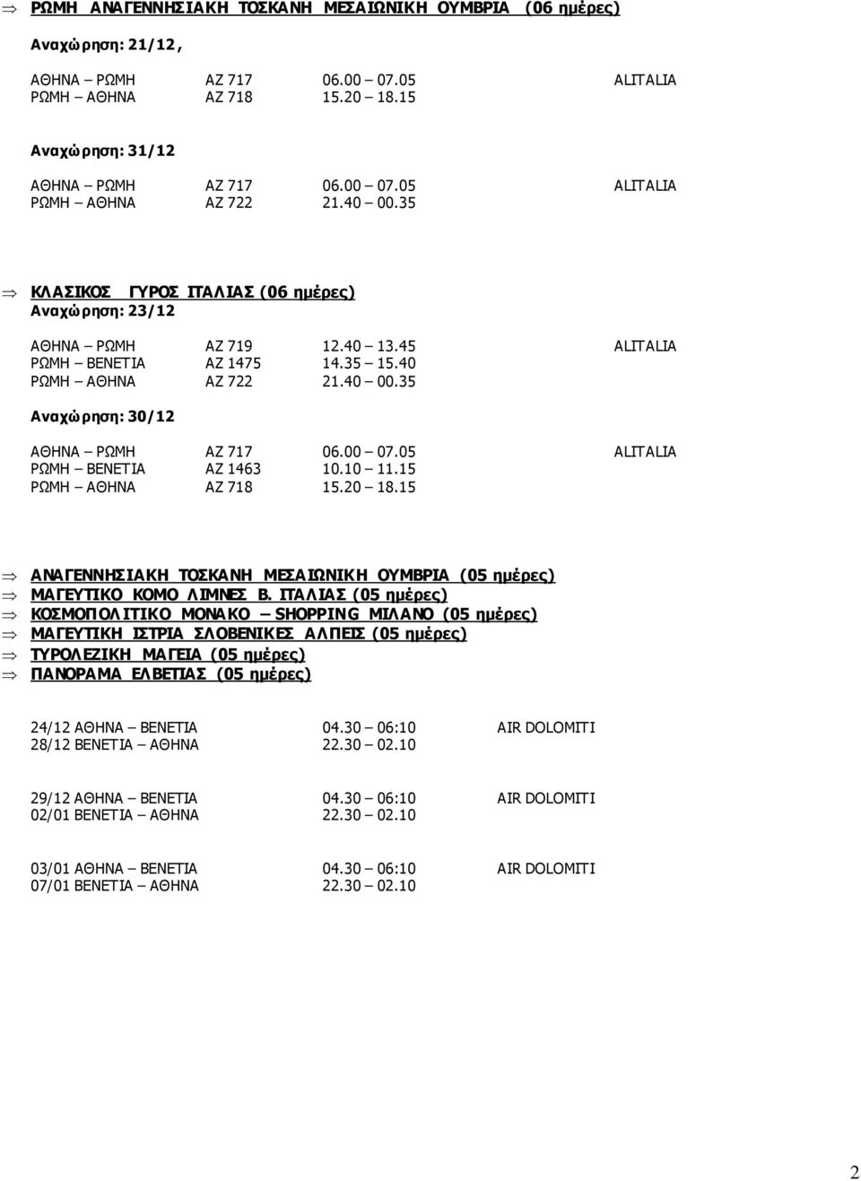 00 07.05 ALITALIA ΡΩΜΗ ΒΕΝΕΤΙΑ ΑΖ 1463 10.10 11.15 ΡΩΜΗ ΑΘΗΝΑ ΑΖ 718 15.20 18.15 ΑΝΑΓΕΝΝΗΣΙΑΚΗ ΤΟΣΚΑΝΗ ΜΕΣΑΙΩΝΙΚΗ ΟΥΜΒΡΙΑ (05 ημέρες) ΜΑΓΕΥΤΙΚΟ ΚΟΜΟ ΛΙΜΝΕΣ Β.