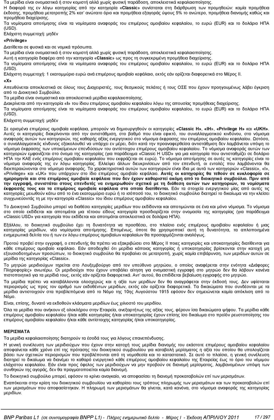 το ανώτερο, προμήθεια διανομής καθώς και προμήθεια διαχείρισης. Τα νομίσματα αποτίμησης είναι τα νομίσματα αναφοράς του επιμέρους αμοιβαίου κεφαλαίου, το ευρώ (EUR) και το δολάριο ΗΠΑ (USD).