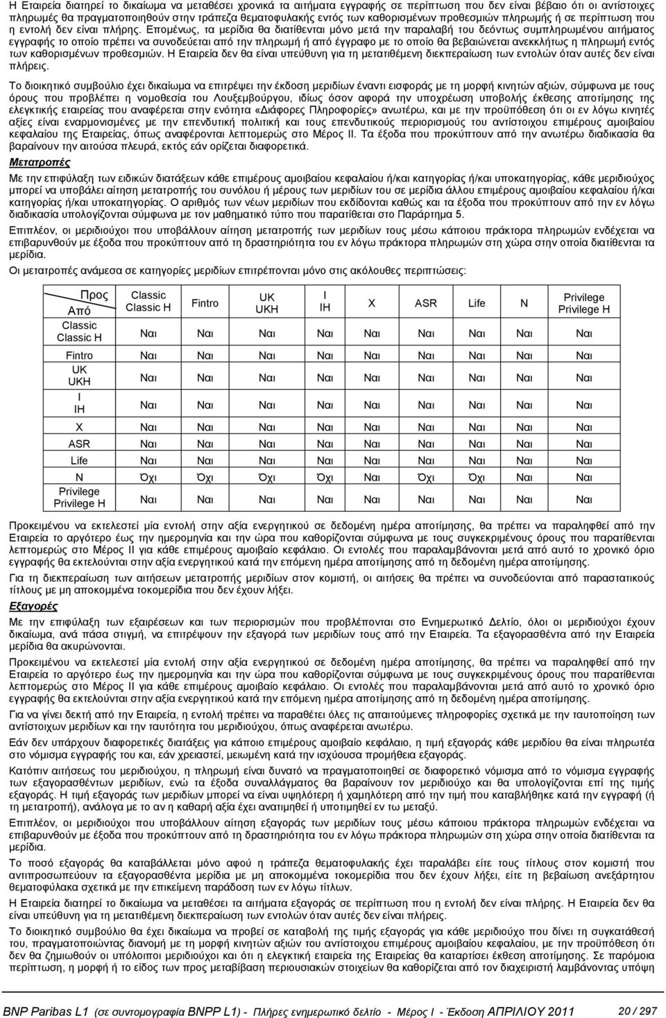 Επομένως, τα μερίδια θα διατίθενται μόνο μετά την παραλαβή του δεόντως συμπληρωμένου αιτήματος εγγραφής το οποίο πρέπει να συνοδεύεται από την πληρωμή ή από έγγραφο με το οποίο θα βεβαιώνεται