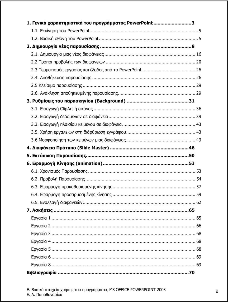 .. 29 3. Ρυθµίσεις του παρασκηνίου (Background)...31 3.1. Εισαγωγή ClipArt ή εικόνας... 36 3.2. Εισαγωγή δεδοµένων σε διαφάνεια... 39 3.3. Εισαγωγή πλαισίου κειµένου σε διαφάνεια... 43 3.5.