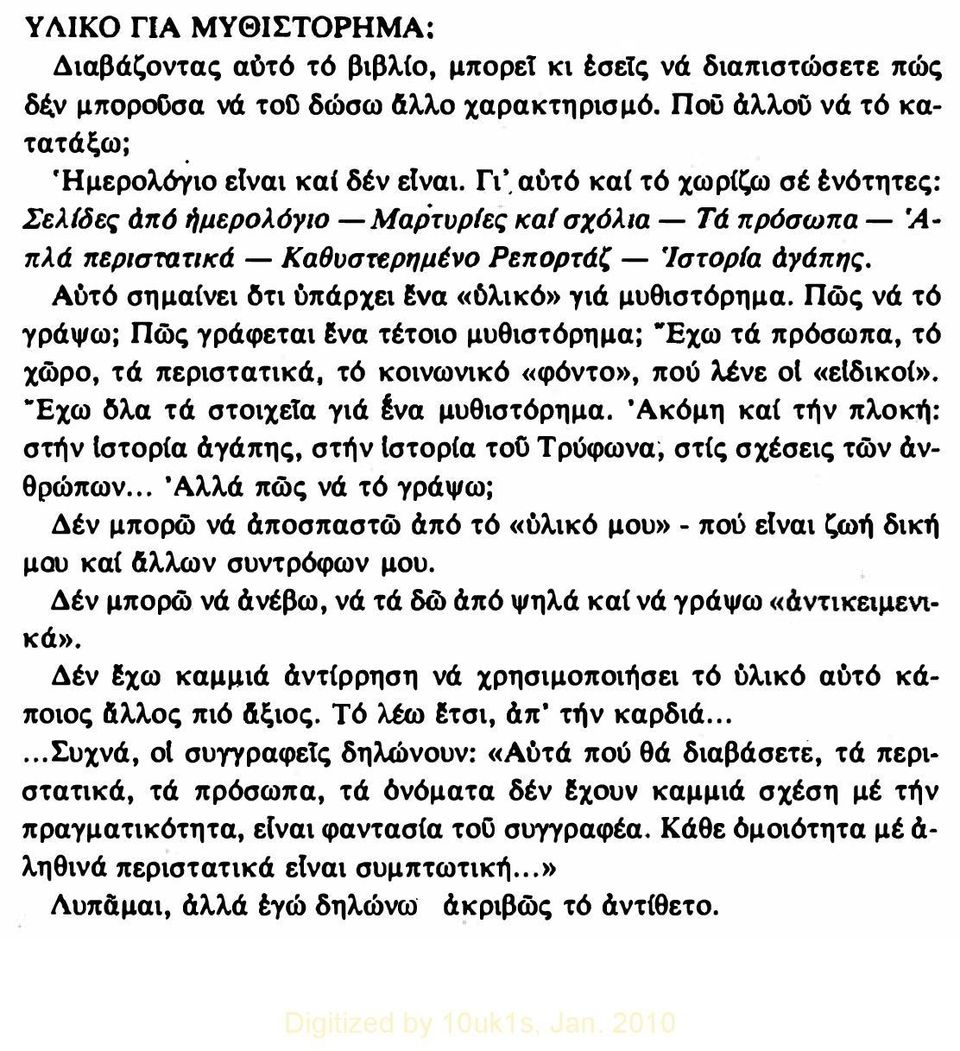 Αυτό σημαινει δτι υπάρχει fva «όλικό» Ύιά μυθιστόρημα. Πώς νά τό γράψω; Πώς γράφεται fva τέτοιο μυθιστόρημα; "Εχω τά πρόσωπα, τό χώρο, τά περιστατικά, τό κοινωνικό «φόντο», πού λένε οι «ειδικο(».