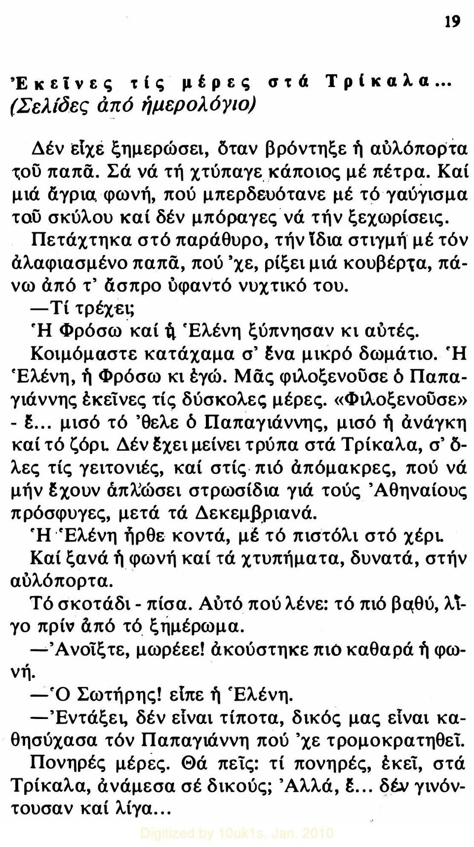 Πετάχτηκα στό παράθυρο, τήν Ιδια στιγμή μέ τόν άλαφιασμένο παπα, πού 'χε, ρίξει μιά κουβέρ1α, πά νω άπό τ' ασπρο υφαντό νυχτικό του. -Τί τρέχει; Ή Φρόσω καί tι. 'Ελένη ξύπνησαν κι αυτές.