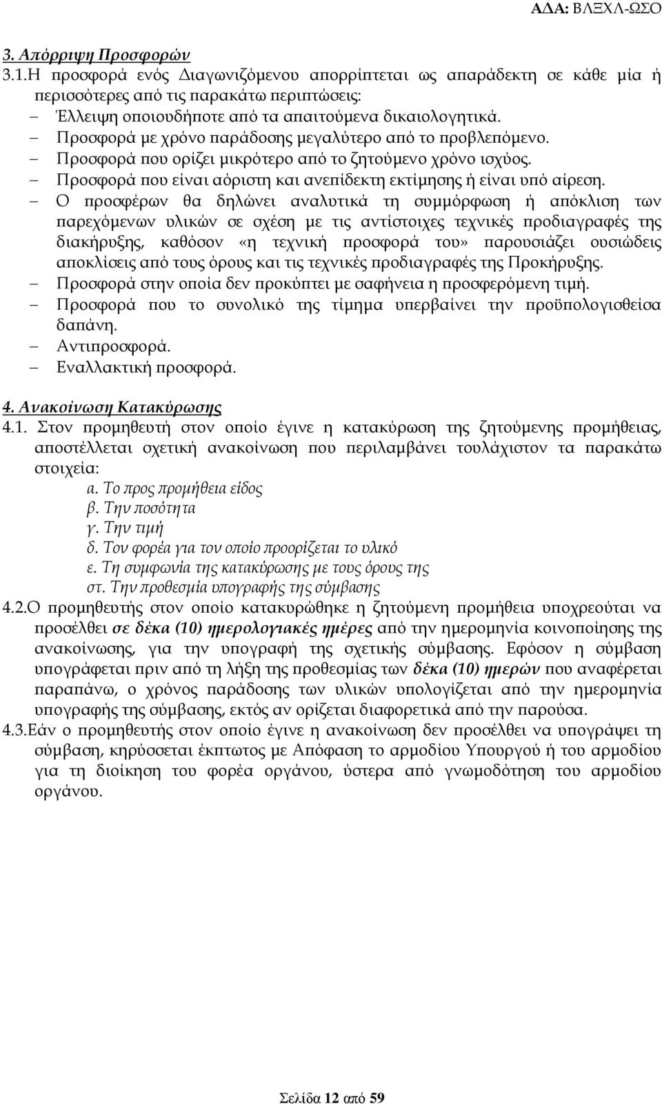 Ο προσφέρων θα δηλώνει αναλυτικά τη συμμόρφωση ή απόκλιση των παρεχόμενων υλικών σε σχέση με τις αντίστοιχες τεχνικές προδιαγραφές της διακήρυξης, καθόσον «η τεχνική προσφορά του» παρουσιάζει