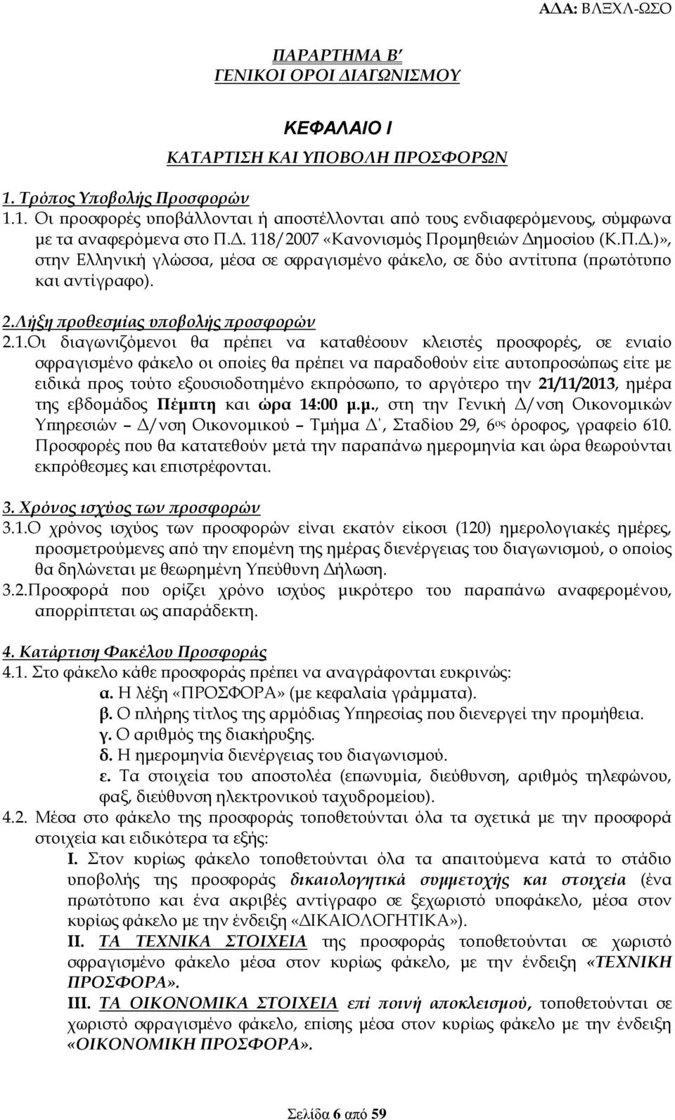 διαγωνιζόμενοι θα πρέπει να καταθέσουν κλειστές προσφορές, σε ενιαίο σφραγισμένο φάκελο οι οποίες θα πρέπει να παραδοθούν είτε αυτοπροσώπως είτε με ειδικά προς τούτο εξουσιοδοτημένο εκπρόσωπο, το