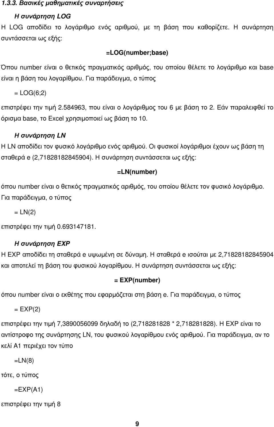 Για παράδειγµα, ο τύπος = LOG(6;2) επιστρέφει την τιµή 2.584963, που είναι ο λογάριθµος του 6 µε βάση το 2. Εάν παραλειφθεί το όρισµα base, το Excel χρησιµοποιεί ως βάση το 10.