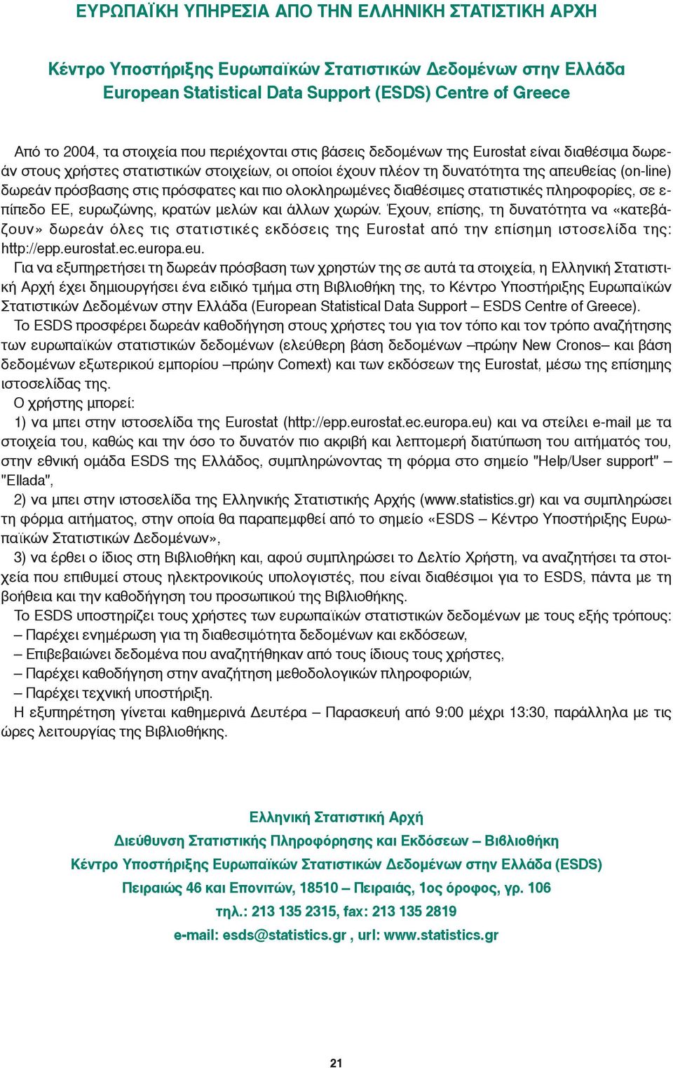 πρόσφατες και πιο ολοκληρωμένες διαθέσιμες στατιστικές πληροφορίες, σε ε- πίπεδο ΕΕ, ευρωζώνης, κρατών μελών και άλλων χωρών.