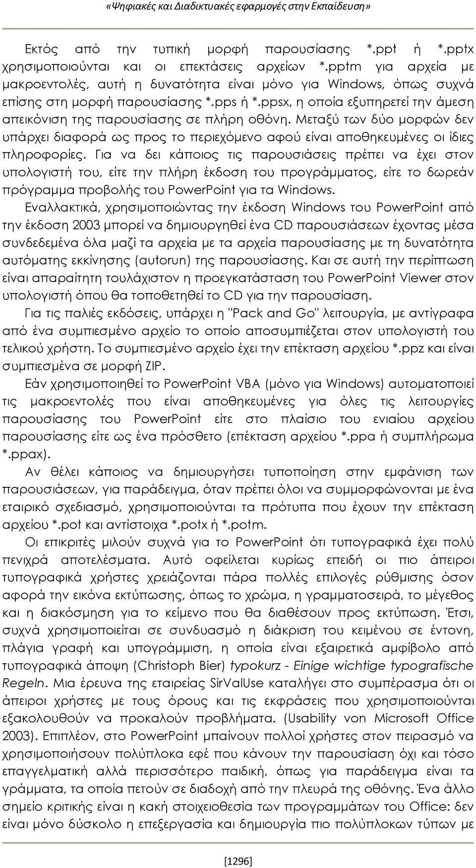 ppsx, η οποία εξυπηρετεί την άμεση απεικόνιση της παρουσίασης σε πλήρη οθόνη. Μεταξύ των δύο μορφών δεν υπάρχει διαφορά ως προς το περιεχόμενο αφού είναι αποθηκευμένες οι ίδιες πληροφορίες.