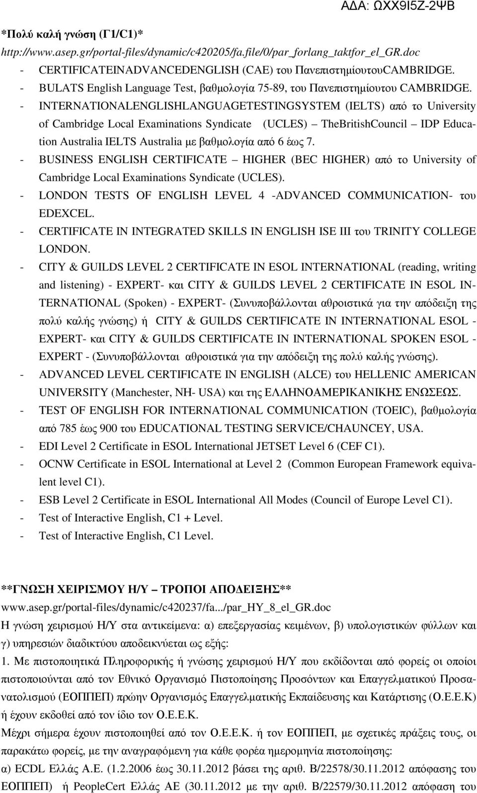 - INTERNATIONALENGLISHLANGUAGETESTINGSYSTEM (IELTS) από το University of Cambridge Local Examinations Syndicate (UCLES) TheBritishCouncil IDP Education Australia IELTS Australia µε βαθµολογία από 6