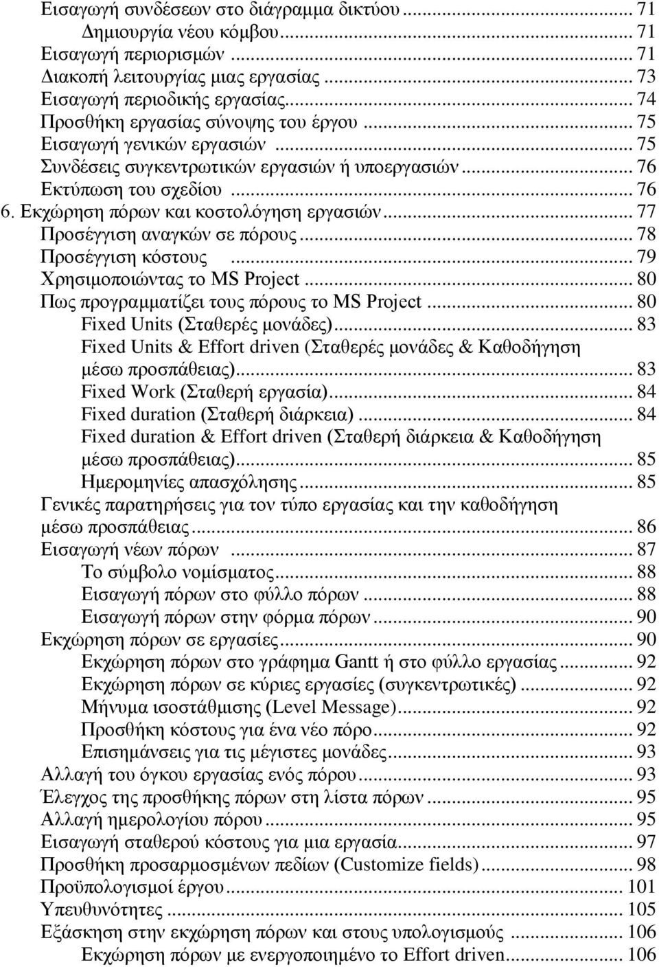 Δθρψξεζε πφξσλ θαη θνζηνιφγεζε εξγαζηψλ... 77 Πξνζέγγηζε αλαγθψλ ζε πφξνπο... 78 Πξνζέγγηζε θφζηνπο... 79 Υξεζηκνπνηψληαο ην MS Project... 80 Πσο πξνγξακκαηίδεη ηνπο πφξνπο ην MS Project.