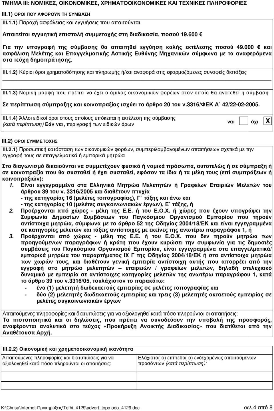 ΙΙΙ.1.2) Κύριοι όροι χρηµατοδότησης και πληρωµής ή/και αναφορά στις εφαρµοζόµενες συναφείς διατάξεις ΙΙΙ.1.3) Νοµική µορφή που πρέπει να έχει ο όµιλος οικονοµικών φορέων στον οποίο θα ανατεθεί η σύµβαση Σε περίπτωση σύµπραξης και κοινοπραξίας ισχύει το άρθρο 20 του ν.