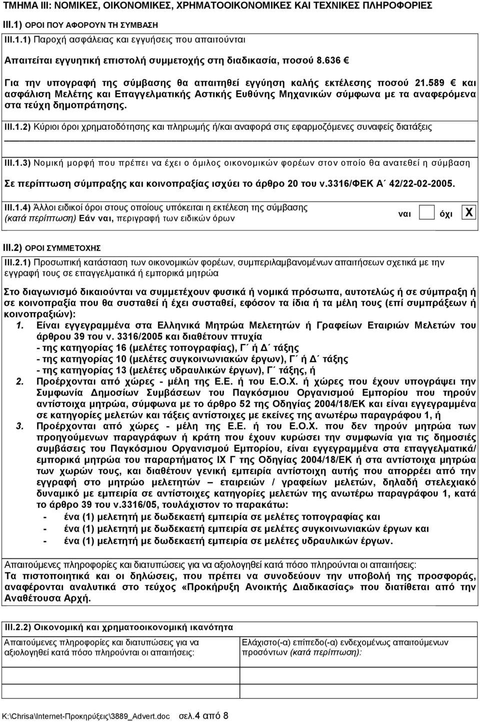 ΙΙΙ.1.2) Κύριοι όροι χρηµατοδότησης και πληρωµής ή/και αναφορά στις εφαρµοζόµενες συναφείς διατάξεις ΙΙΙ.1.3) Νοµική µορφή που πρέπει να έχει ο όµιλος οικονοµικών φορέων στον οποίο θα ανατεθεί η σύµβαση Σε περίπτωση σύµπραξης και κοινοπραξίας ισχύει το άρθρο 20 του ν.