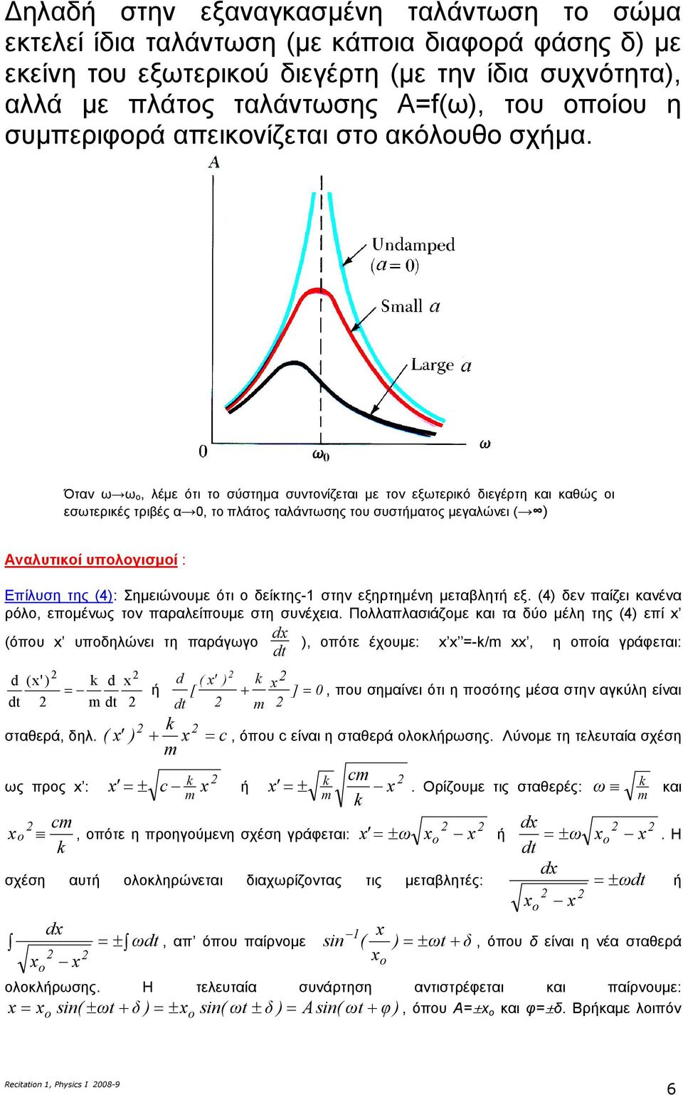 Όταν ω ω ο, λέµε ότι το σύστηµα συντονίζεται µε τον εξωτερικό ιεέρτη και καθώς οι εσωτερικές τριβές α 0, το πλάτος ταλάντωσης του συστήµατος µεαλώνει ( Αναλυτικοί υπολοισµοί : Επίλυση της (4: