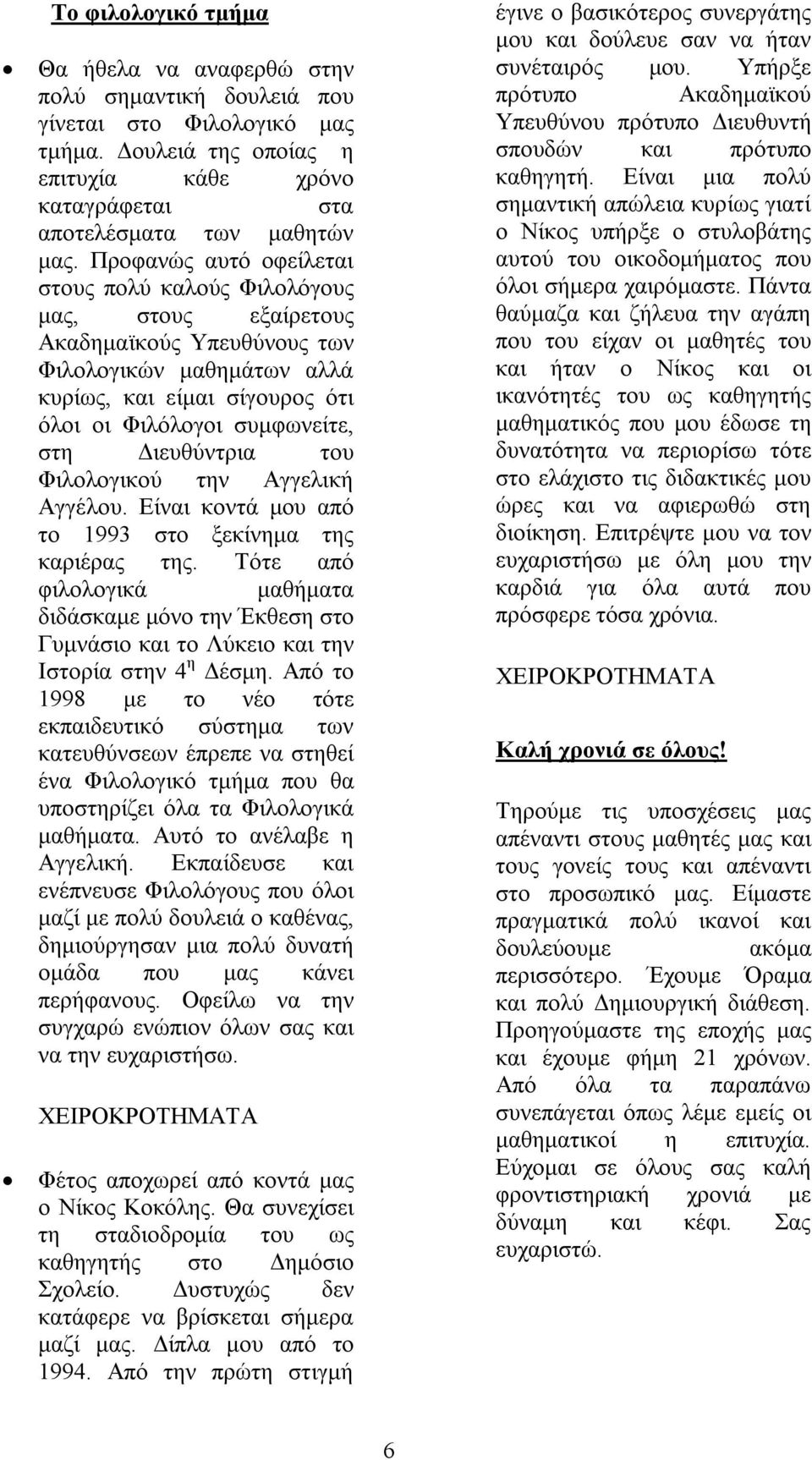 Διευθύντρια του Φιλολογικού την Αγγελική Αγγέλου. Είναι κοντά μου από το 1993 στο ξεκίνημα της καριέρας της.