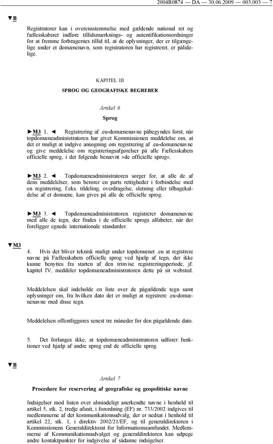 oplysninger, der er tilgængelige under et domænenavn, som registratoren har registreret, er pålidelige. KAPITEL III SPROG OG GEOGRAFISKE BEGREBER Artikel 6 Sprog M3 1. Registrering af.