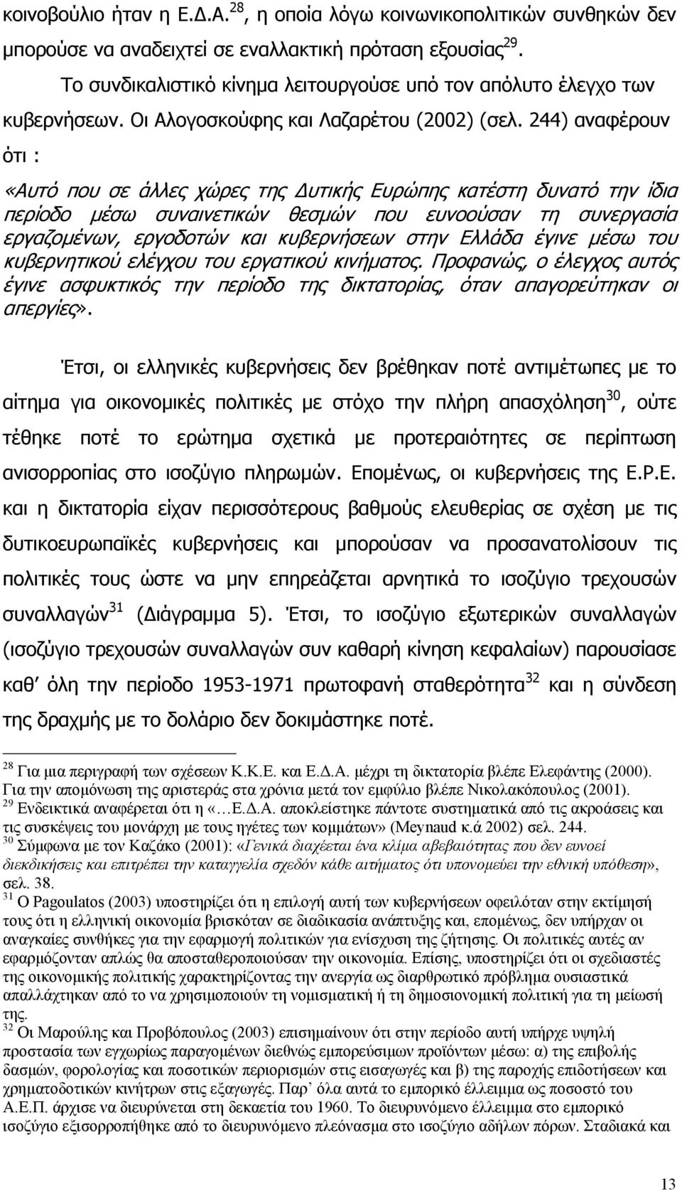 244) αναφέρουν ότι : «Αυτό που σε άλλες χώρες της Δυτικής Ευρώπης κατέστη δυνατό την ίδια περίοδο μέσω συναινετικών θεσμών που ευνοούσαν τη συνεργασία εργαζομένων, εργοδοτών και κυβερνήσεων στην