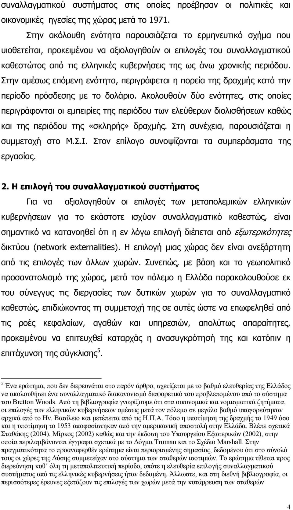 περιόδου. Στην αμέσως επόμενη ενότητα, περιγράφεται η πορεία της δραχμής κατά την περίοδο πρόσδεσης με το δολάριο.