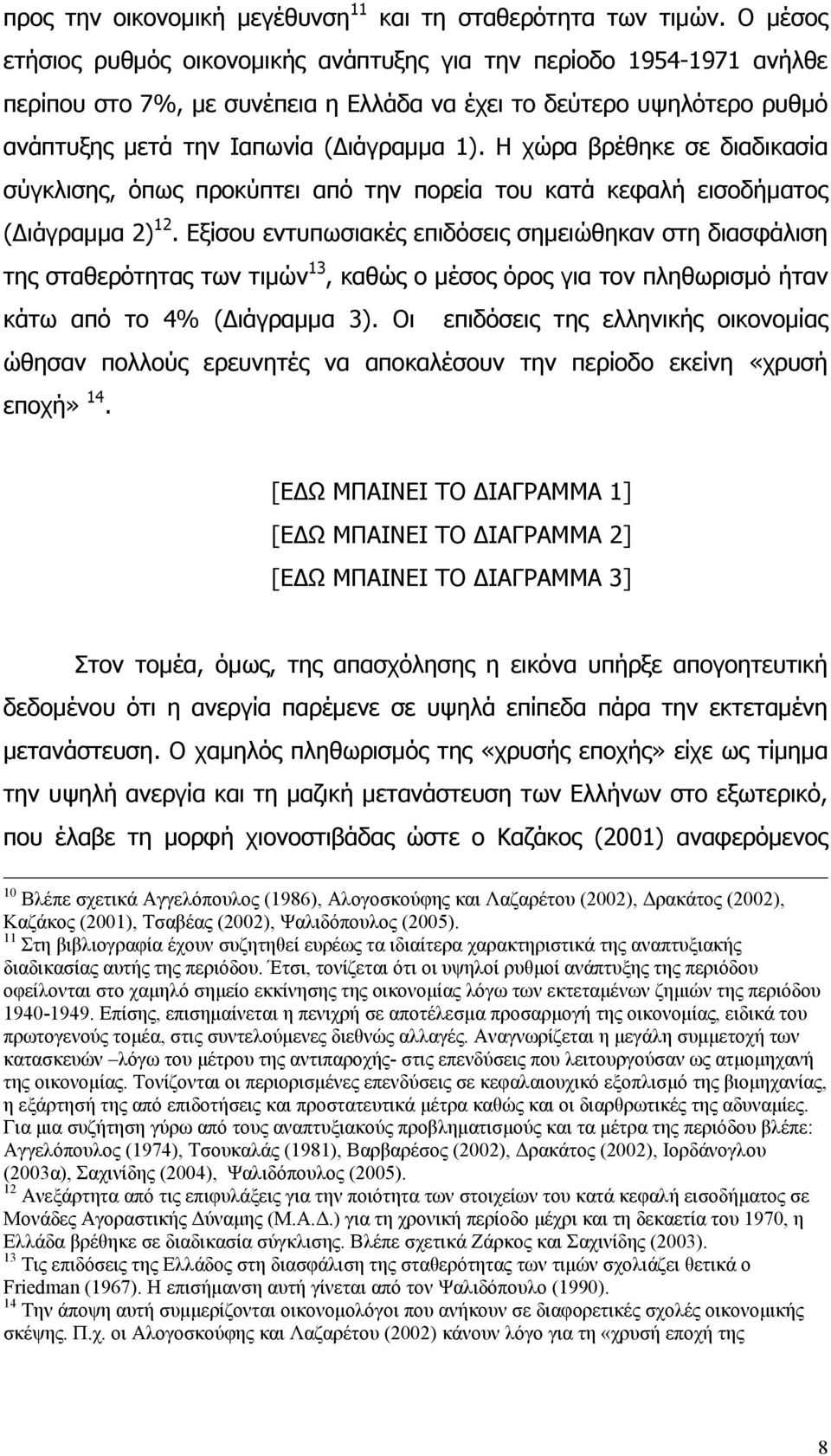 Η χώρα βρέθηκε σε διαδικασία σύγκλισης, όπως προκύπτει από την πορεία του κατά κεφαλή εισοδήματος (Διάγραμμα 2) 12.