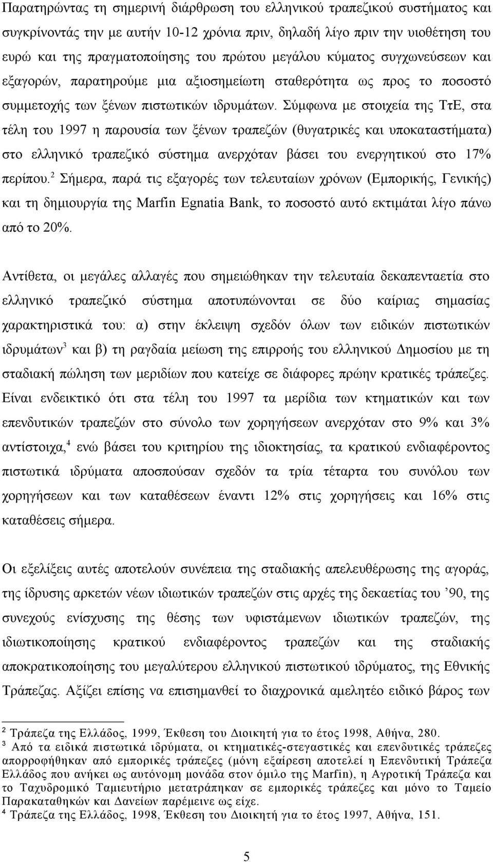 Σύμφωνα με στοιχεία της ΤτΕ, στα τέλη του 1997 η παρουσία των ξένων τραπεζών (θυγατρικές και υποκαταστήματα) στο ελληνικό τραπεζικό σύστημα ανερχόταν βάσει του ενεργητικού στο 17% περίπου.
