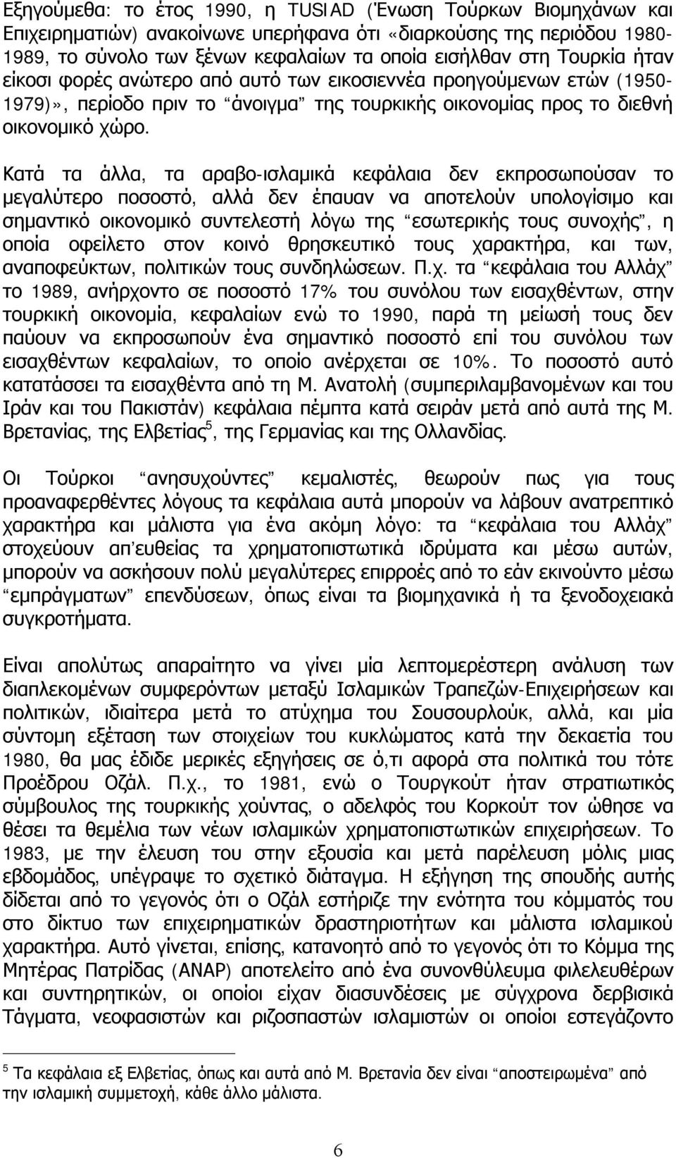 Κατά τα άλλα, τα αραβο-ισλαμικά κεφάλαια δεν εκπροσωπούσαν το μεγαλύτερο ποσοστό, αλλά δεν έπαυαν να αποτελούν υπολογίσιμο και σημαντικό οικονομικό συντελεστή λόγω της εσωτερικής τους συνοχής, η