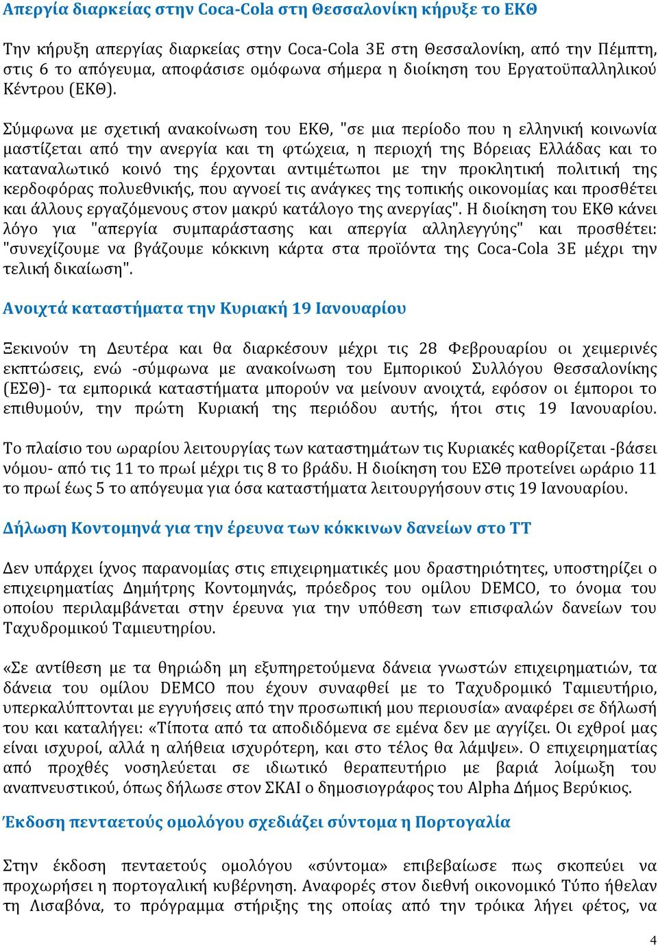 Σύμφωνα με σχετική ανακοίνωση του ΕΚΘ, "σε μια περίοδο που η ελληνική κοινωνία μαστίζεται από την ανεργία και τη φτώχεια, η περιοχή της Βόρειας Ελλάδας και το καταναλωτικό κοινό της έρχονται