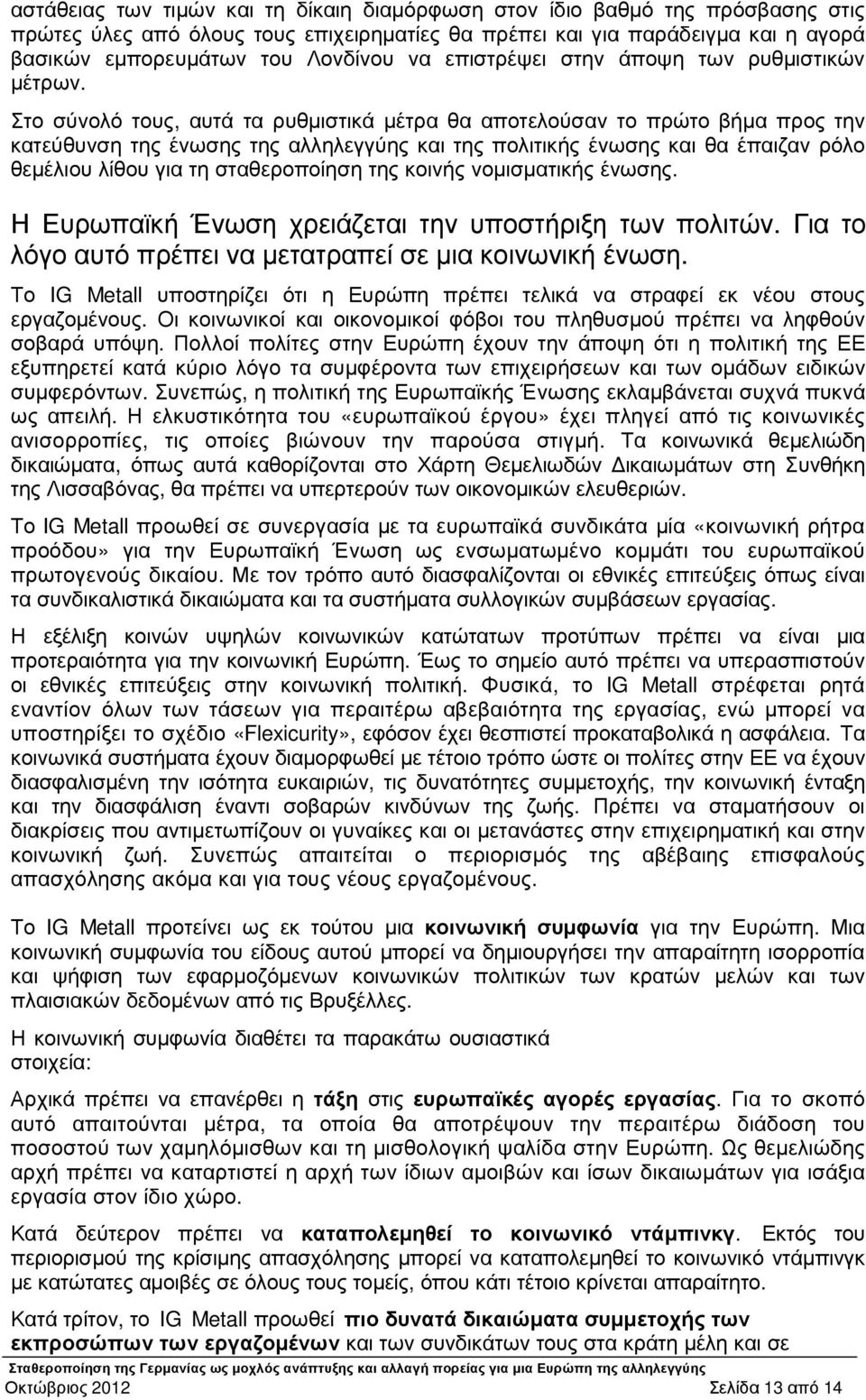 Στο σύνολό τους, αυτά τα ρυθµιστικά µέτρα θα αποτελούσαν το πρώτο βήµα προς την κατεύθυνση της ένωσης της αλληλεγγύης και της πολιτικής ένωσης και θα έπαιζαν ρόλο θεµέλιου λίθου για τη σταθεροποίηση