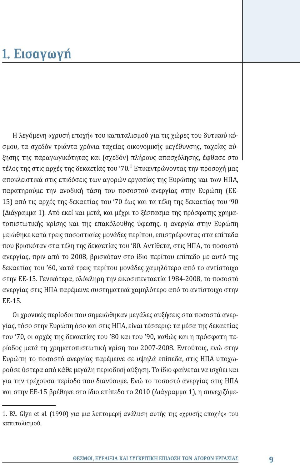 1 Επικεντρώνοντας την προσοχή μας αποκλειστικά στις επιδόσεις των αγορών εργασίας της Ευρώπης και των ΗΠΑ, παρατηρούμε την ανοδική τάση του ποσοστού ανεργίας στην Ευρώπη (ΕΕ- 15) από τις αρχές της