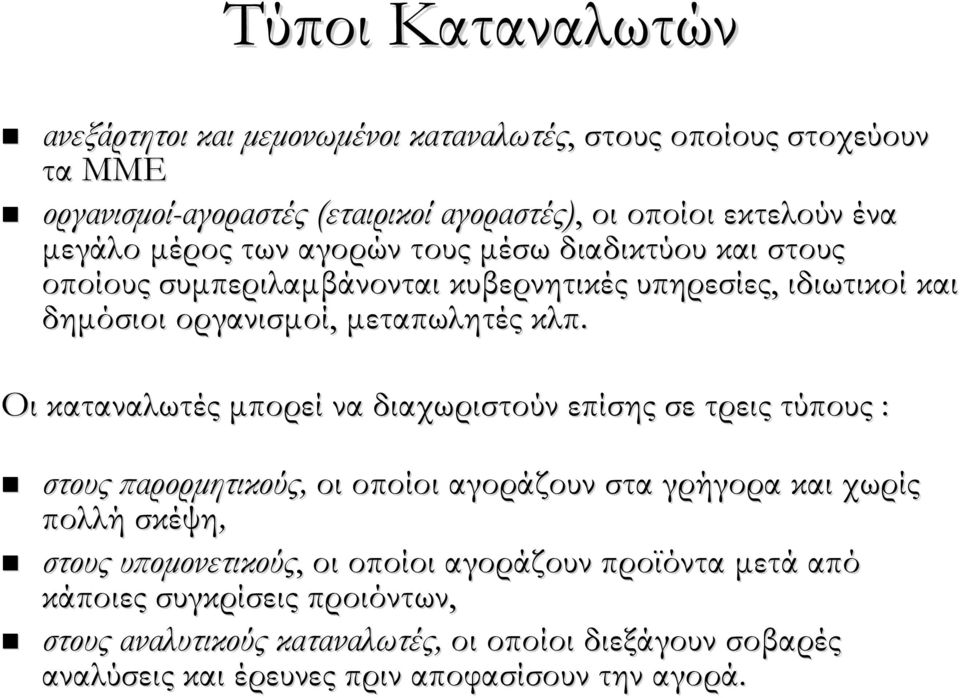 Οι καταναλωτές μπορεί να διαχωριστούν επίσης σε τρεις τύπους : στους παρορμητικούς, οι οποίοι αγοράζουν στα γρήγορα και χωρίς πολλή σκέψη, στους υπομονετικούς, οι