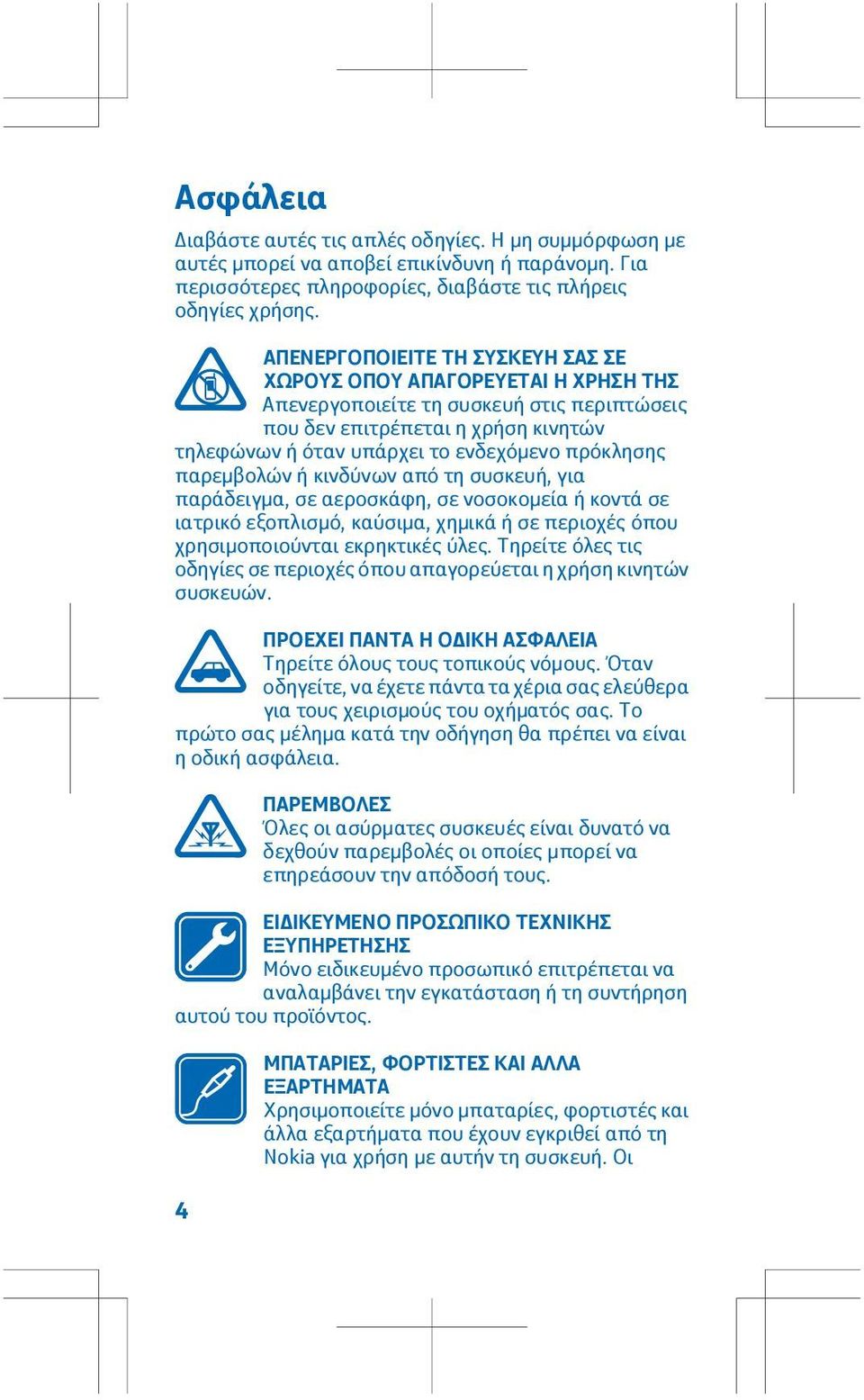 παρεμβολών ή κινδύνων από τη συσκευή, για παράδειγμα, σε αεροσκάφη, σε νοσοκομεία ή κοντά σε ιατρικό εξοπλισμό, καύσιμα, χημικά ή σε περιοχές όπου χρησιμοποιούνται εκρηκτικές ύλες.