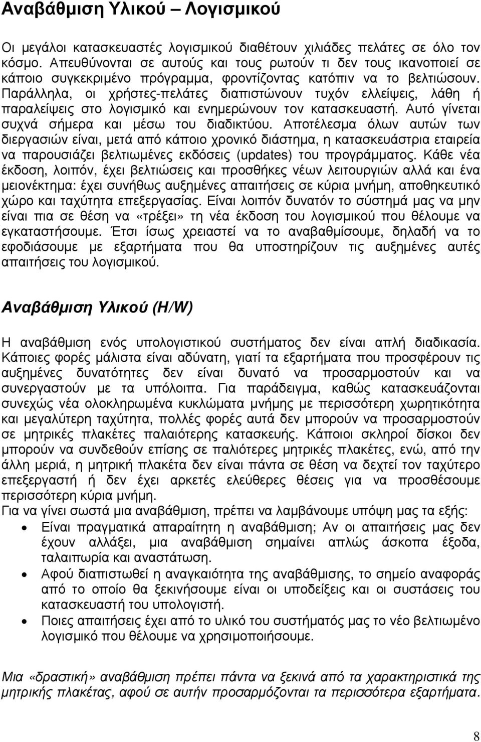 Παράλληλα, οι χρήστες-πελάτες διαπιστώνουν τυχόν ελλείψεις, λάθη ή παραλείψεις στο λογισµικό και ενηµερώνουν τον κατασκευαστή. Αυτό γίνεται συχνά σήµερα και µέσω του διαδικτύου.