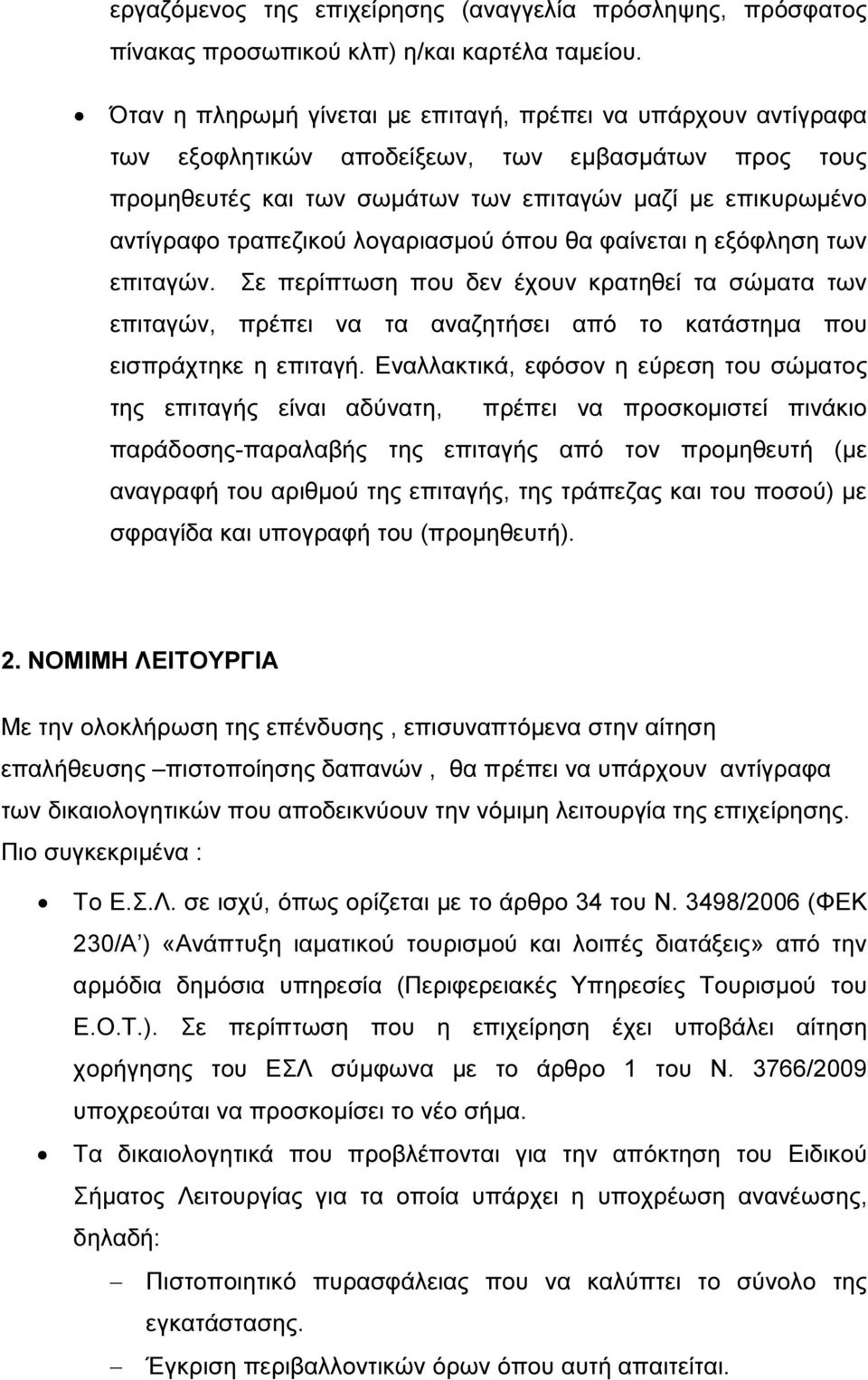 λογαριασµού όπου θα φαίνεται η εξόφληση των επιταγών. Σε περίπτωση που δεν έχουν κρατηθεί τα σώµατα των επιταγών, πρέπει να τα αναζητήσει από το κατάστηµα που εισπράχτηκε η επιταγή.