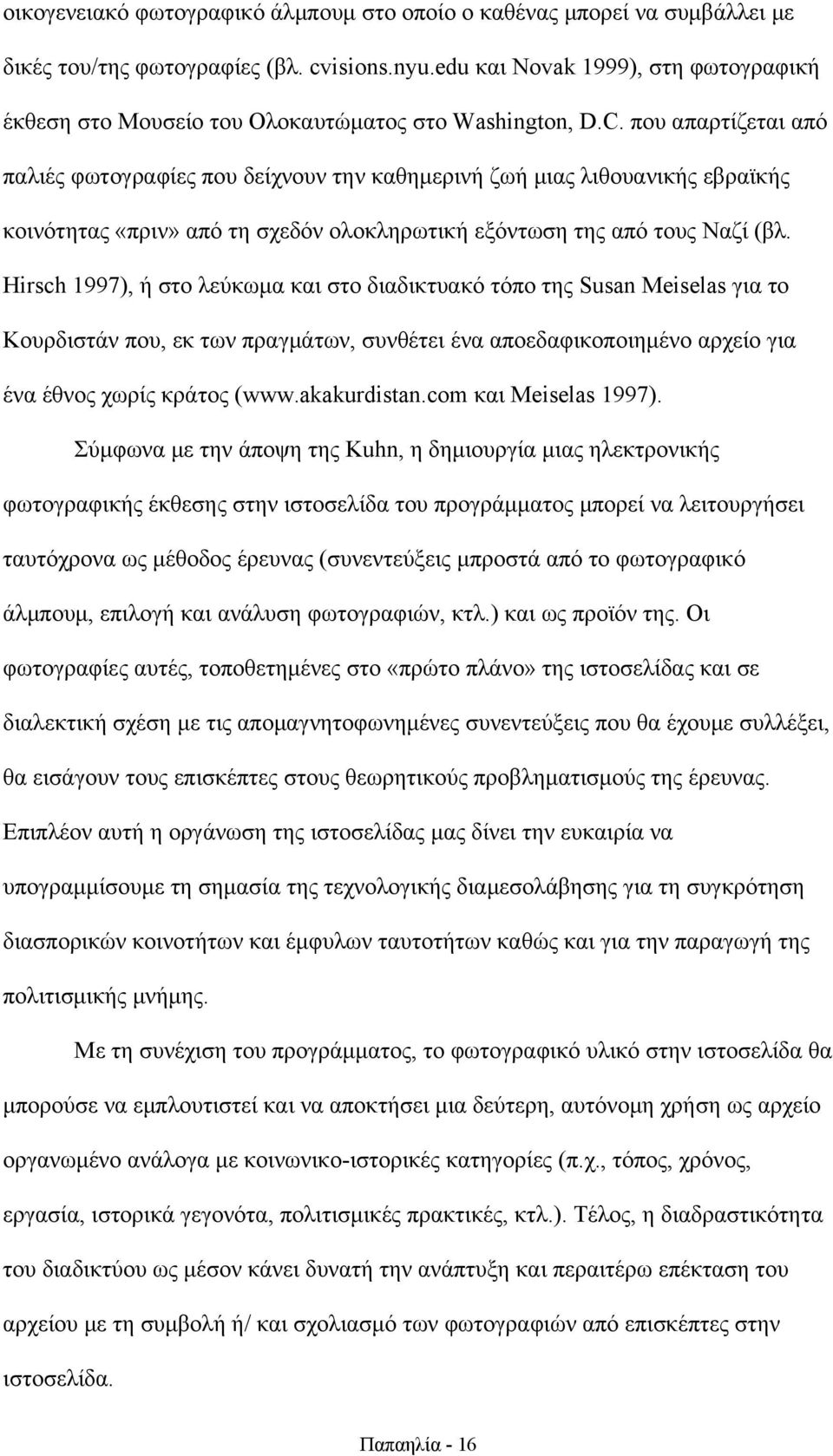 που απαρτίζεται από παλιές φωτογραφίες που δείχνουν την καθημερινή ζωή μιας λιθουανικής εβραϊκής κοινότητας «πριν» από τη σχεδόν ολοκληρωτική εξόντωση της από τους Ναζί (βλ.