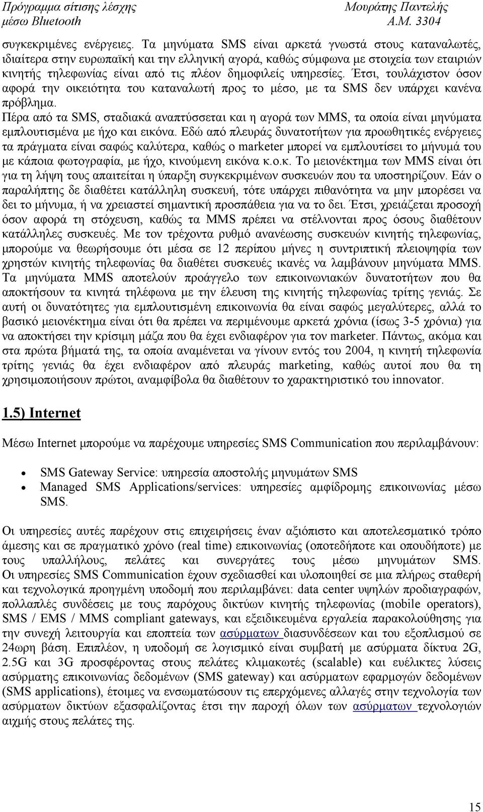 υπηρεσίες. Έτσι, τουλάχιστον όσον αφορά την οικειότητα του καταναλωτή προς το μέσο, με τα SMS δεν υπάρχει κανένα πρόβλημα.